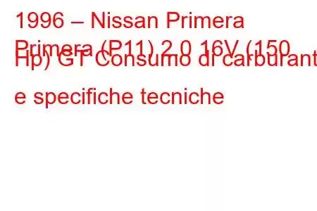 1996 – Nissan Primera
Primera (P11) 2.0 16V (150 Hp) GT Consumo di carburante e specifiche tecniche