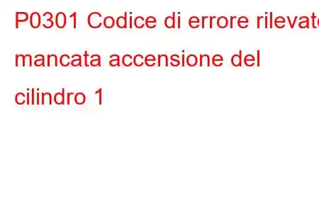 P0301 Codice di errore rilevato mancata accensione del cilindro 1