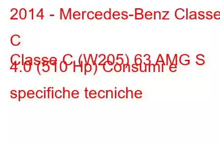 2014 - Mercedes-Benz Classe C
Classe C (W205) 63 AMG S 4.0 (510 Hp) Consumi e specifiche tecniche