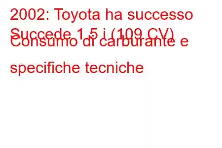 2002: Toyota ha successo
Succede 1.5 i (109 CV) Consumo di carburante e specifiche tecniche