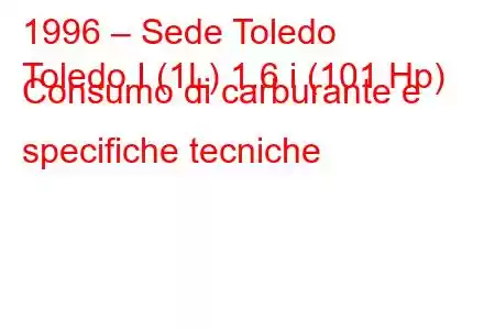 1996 – Sede Toledo
Toledo I (1L) 1.6 i (101 Hp) Consumo di carburante e specifiche tecniche