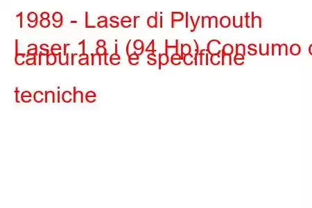 1989 - Laser di Plymouth
Laser 1.8 i (94 Hp) Consumo di carburante e specifiche tecniche