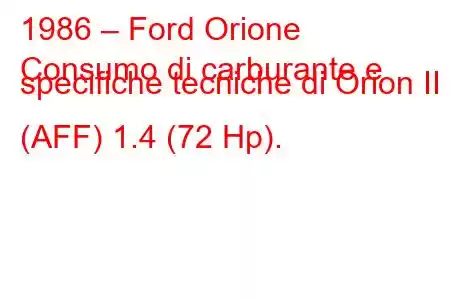 1986 – Ford Orione
Consumo di carburante e specifiche tecniche di Orion II (AFF) 1.4 (72 Hp).