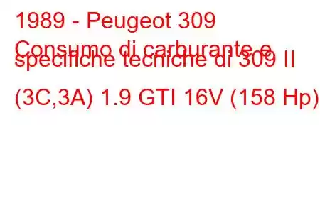 1989 - Peugeot 309
Consumo di carburante e specifiche tecniche di 309 II (3C,3A) 1.9 GTI 16V (158 Hp)