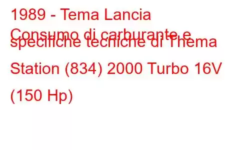 1989 - Tema Lancia
Consumo di carburante e specifiche tecniche di Thema Station (834) 2000 Turbo 16V (150 Hp)