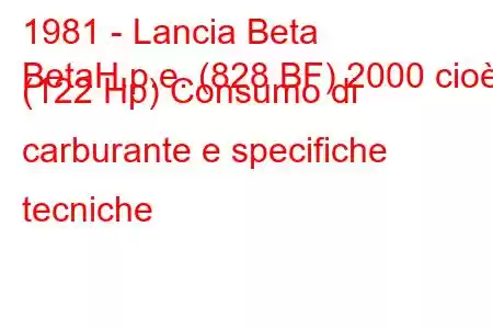 1981 - Lancia Beta
BetaH.p.e. (828 BF) 2000 cioè (122 Hp) Consumo di carburante e specifiche tecniche