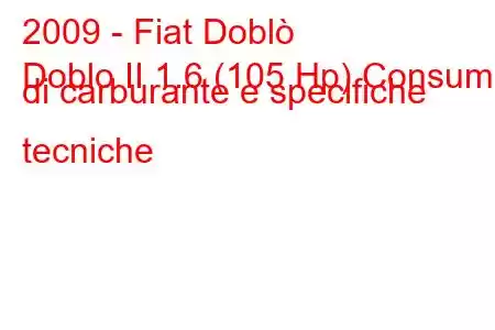 2009 - Fiat Doblò
Doblo II 1.6 (105 Hp) Consumo di carburante e specifiche tecniche