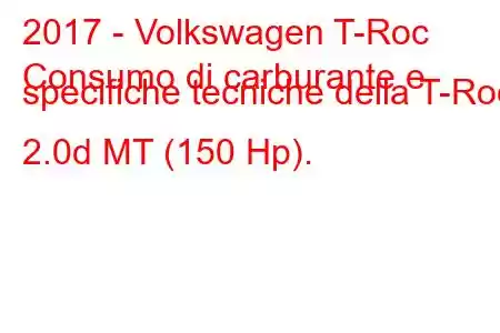 2017 - Volkswagen T-Roc
Consumo di carburante e specifiche tecniche della T-Roc 2.0d MT (150 Hp).