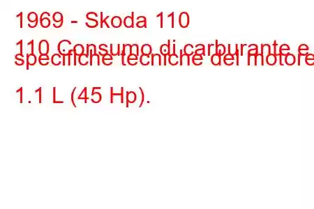 1969 - Skoda 110
110 Consumo di carburante e specifiche tecniche del motore 1.1 L (45 Hp).