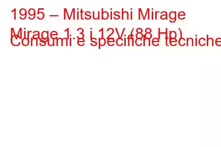 1995 – Mitsubishi Mirage
Mirage 1.3 i 12V (88 Hp) Consumi e specifiche tecniche