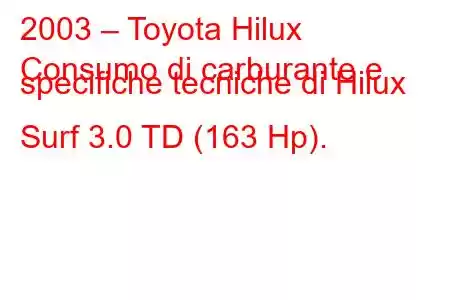 2003 – Toyota Hilux
Consumo di carburante e specifiche tecniche di Hilux Surf 3.0 TD (163 Hp).