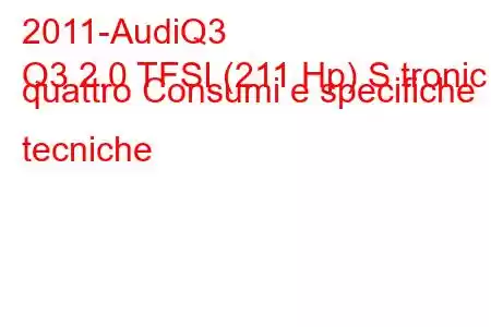 2011-AudiQ3
Q3 2.0 TFSI (211 Hp) S tronic quattro Consumi e specifiche tecniche