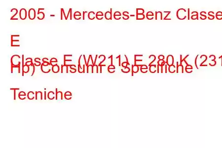 2005 - Mercedes-Benz Classe E
Classe E (W211) E 280 K (231 Hp) Consumi e Specifiche Tecniche