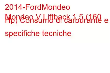 2014-FordMondeo
Mondeo V Liftback 1.5 (160 Hp) Consumo di carburante e specifiche tecniche