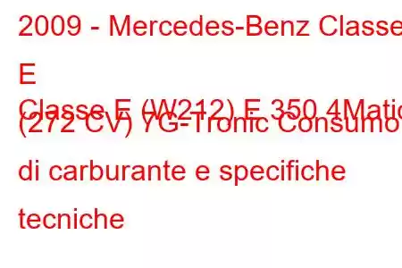 2009 - Mercedes-Benz Classe E
Classe E (W212) E 350 4Matic (272 CV) 7G-Tronic Consumo di carburante e specifiche tecniche