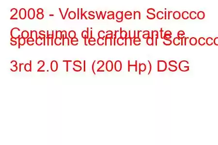 2008 - Volkswagen Scirocco
Consumo di carburante e specifiche tecniche di Scirocco 3rd 2.0 TSI (200 Hp) DSG