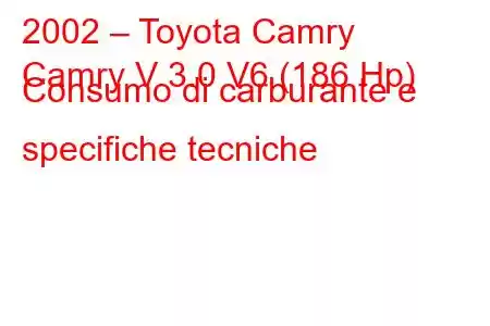 2002 – Toyota Camry
Camry V 3.0 V6 (186 Hp) Consumo di carburante e specifiche tecniche