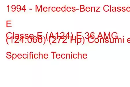 1994 - Mercedes-Benz Classe E
Classe E (A124) E 36 AMG (124.066) (272 Hp) Consumi e Specifiche Tecniche