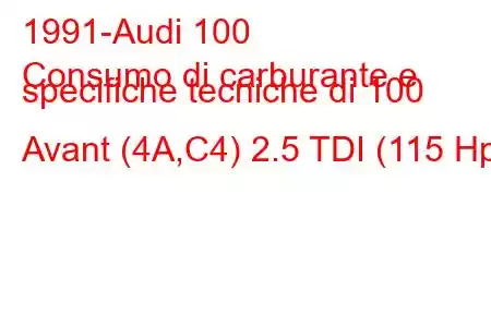 1991-Audi 100
Consumo di carburante e specifiche tecniche di 100 Avant (4A,C4) 2.5 TDI (115 Hp)