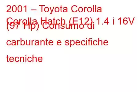 2001 – Toyota Corolla
Corolla Hatch (E12) 1.4 i 16V (97 Hp) Consumo di carburante e specifiche tecniche