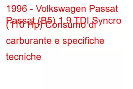 1996 - Volkswagen Passat
Passat (B5) 1.9 TDI Syncro (110 Hp) Consumo di carburante e specifiche tecniche