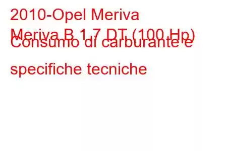 2010-Opel Meriva
Meriva B 1.7 DT (100 Hp) Consumo di carburante e specifiche tecniche