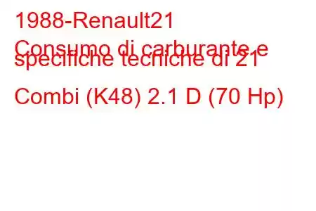 1988-Renault21
Consumo di carburante e specifiche tecniche di 21 Combi (K48) 2.1 D (70 Hp)