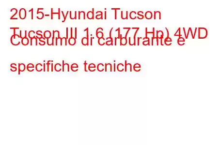 2015-Hyundai Tucson
Tucson III 1.6 (177 Hp) 4WD Consumo di carburante e specifiche tecniche