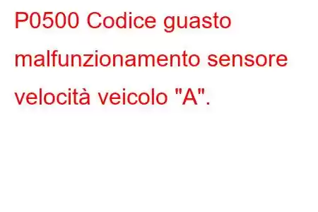 P0500 Codice guasto malfunzionamento sensore velocità veicolo 