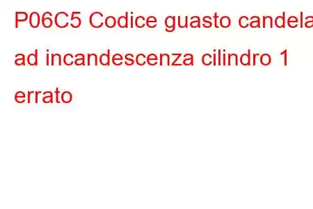 P06C5 Codice guasto candela ad incandescenza cilindro 1 errato