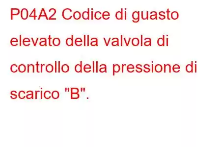 P04A2 Codice di guasto elevato della valvola di controllo della pressione di scarico 