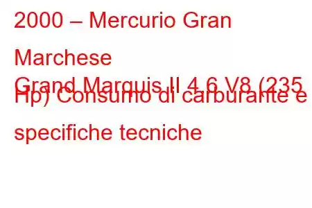 2000 – Mercurio Gran Marchese
Grand Marquis II 4.6 V8 (235 Hp) Consumo di carburante e specifiche tecniche