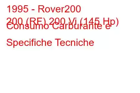 1995 - Rover200
200 (RF) 200 Vi (145 Hp) Consumo Carburante e Specifiche Tecniche