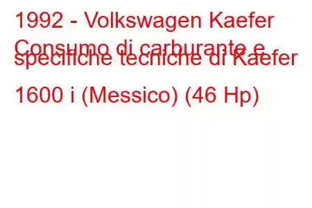 1992 - Volkswagen Kaefer
Consumo di carburante e specifiche tecniche di Kaefer 1600 i (Messico) (46 Hp)