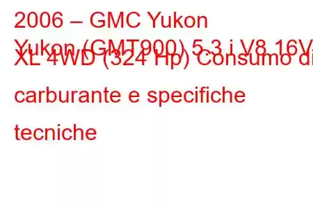 2006 – GMC Yukon
Yukon (GMT900) 5.3 i V8 16V XL 4WD (324 Hp) Consumo di carburante e specifiche tecniche