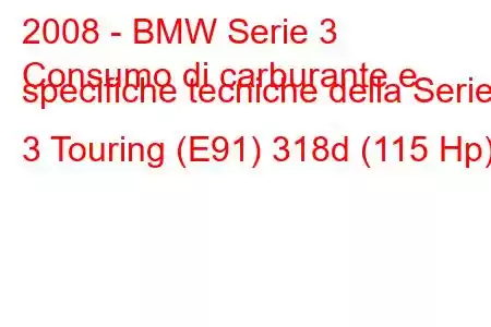 2008 - BMW Serie 3
Consumo di carburante e specifiche tecniche della Serie 3 Touring (E91) 318d (115 Hp)