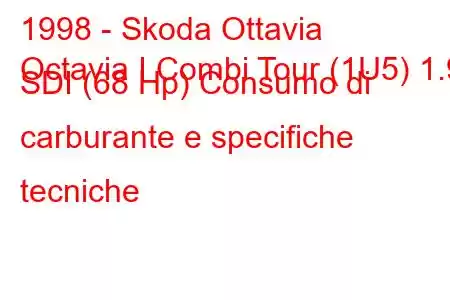 1998 - Skoda Ottavia
Octavia I Combi Tour (1U5) 1.9 SDI (68 Hp) Consumo di carburante e specifiche tecniche