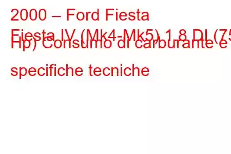 2000 – Ford Fiesta
Fiesta IV (Mk4-Mk5) 1.8 DI (75 Hp) Consumo di carburante e specifiche tecniche