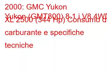 2000: GMC Yukon
Yukon (GMT800) 8.1 i V8 4WD XL 2500 (344 Hp) Consumo di carburante e specifiche tecniche