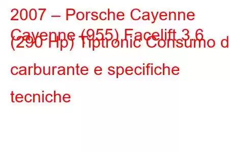 2007 – Porsche Cayenne
Cayenne (955) Facelift 3.6 (290 Hp) Tiptronic Consumo di carburante e specifiche tecniche