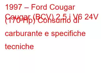 1997 – Ford Cougar
Cougar (BCV) 2.5 i V6 24V (170 Hp) Consumo di carburante e specifiche tecniche