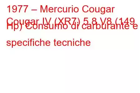 1977 – Mercurio Cougar
Cougar IV (XR7) 5.8 V8 (149 Hp) Consumo di carburante e specifiche tecniche