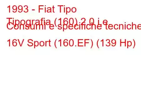 1993 - Fiat Tipo
Tipografia (160) 2.0 i.e. Consumi e specifiche tecniche 16V Sport (160.EF) (139 Hp)