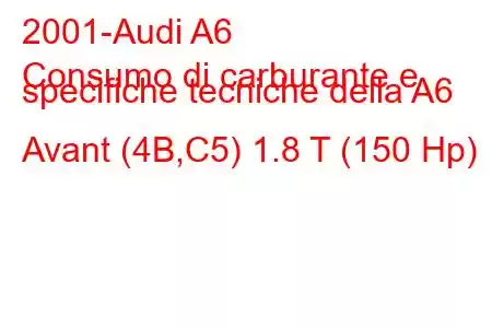 2001-Audi A6
Consumo di carburante e specifiche tecniche della A6 Avant (4B,C5) 1.8 T (150 Hp)