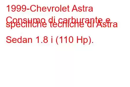 1999-Chevrolet Astra
Consumo di carburante e specifiche tecniche di Astra Sedan 1.8 i (110 Hp).