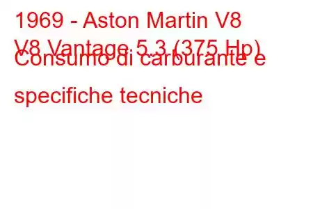 1969 - Aston Martin V8
V8 Vantage 5.3 (375 Hp) Consumo di carburante e specifiche tecniche