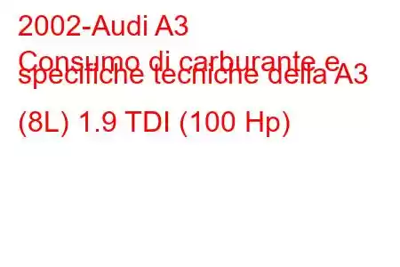 2002-Audi A3
Consumo di carburante e specifiche tecniche della A3 (8L) 1.9 TDI (100 Hp)