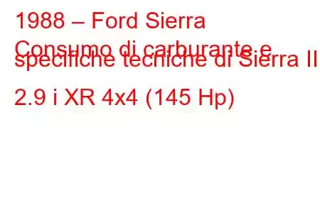 1988 – Ford Sierra
Consumo di carburante e specifiche tecniche di Sierra II 2.9 i XR 4x4 (145 Hp)