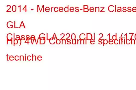 2014 - Mercedes-Benz Classe GLA
Classe GLA 220 CDI 2.1d (170 Hp) 4WD Consumi e specifiche tecniche