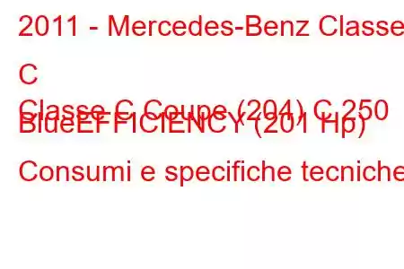 2011 - Mercedes-Benz Classe C
Classe C Coupe (204) C 250 BlueEFFICIENCY (201 Hp) Consumi e specifiche tecniche